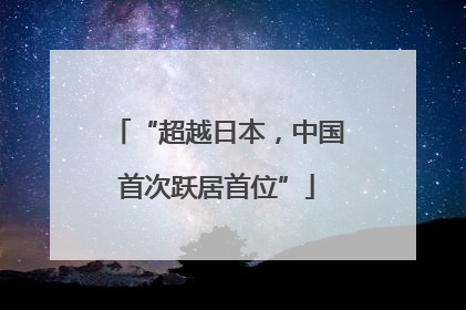“超越日本，中国首次跃居首位”